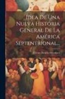 Lorenzo Boturini Benaducci - Idea De Una Nueva Historia General De La América Septentrional