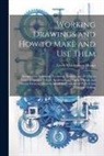 Lewis Muhlenberg Haupt - Working Drawings and How to Make and Use Them: Designed for Industrial, Technical, Normal, and the Higher Grade Grammar School; Academies and Night Sc