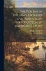 Douglas Campbell, Irving Stone - The Puritan in Holland, England, and America; an Introduction to American History: 1