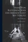 Hans von Bleyleben - Hans Von Bleyleben Oder Der Irrende Geist Bey Töplitz: Eine Geistergeschichte