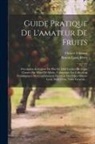 Simon-Louis Frères, Octave Thomas - Guide Pratique De L'amateur De Fruits: Description Et Culture De Plus De 5000 Variétés De Fruits Classées Par Séries De Mérite, Composant Les Collecti