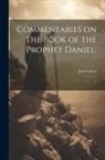 Jean Calvin - Commentaries on the Book of the Prophet Daniel;: 1