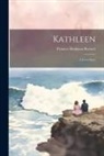Frances Hodgson Burnett - Kathleen: A Love Story