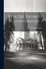 Giammaria Ortes - Vita Del Padre D. Guido Grandi