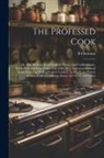 B. Clermont - The Professed Cook; or, The Modern art of Cookery, Pastry, and Confectionary, Made Plain and Easy. Consisting of the Most Approved Methods in the Fren