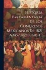 Anonymous - Historia Parlamentaria De Los Congresos Mexicanos De 1821 A 1857, Volume 4