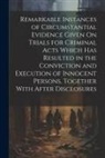 Anonymous - Remarkable Instances of Circumstantial Evidence Given On Trials for Criminal Acts Which Has Resulted in the Conviction and Execution of Innocent Perso