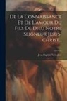 Jean-Baptiste Saint-Jure - De La Connaissance Et De L'amour Du Fils De Dieu Notre Seigneur Jésus-christ