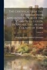 Great Britain Ecclesiastical Commiss - The Certificates of the Commissioners Appointed to Survey the Chantries, Guilds, Hospitals, Etc., in the County of York; Volume 91