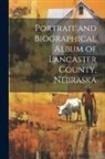 Anonymous - Portrait and Biographical Album of Lancaster County, Nebraska