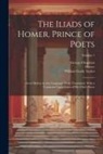 George Chapman, Homer, William Cooke Taylor - The Iliads of Homer, Prince of Poets: Never Before in Any Language Truly Translated, With a Comment Upon Some of His Chief Places; Volume 1