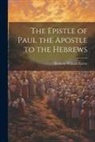 Frederic William Farrar - The Epistle of Paul the Apostle to the Hebrews