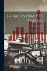 Francesco Scardin - La Argentina Y El Trabajo: Impresiones Y Notas