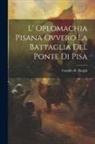Camillo R. Borghi - L' Oplomachia Pisana Ovvero La Battaglia Del Ponte Di Pisa