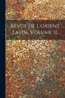 Anonymous - Revue De L'orient Latin, Volume 11
