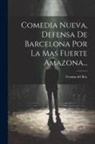 Fermín del Rey - Comedia Nueva, Defensa De Barcelona Por La Mas Fuerte Amazona