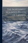 J. G. Creighton - The Northwest Mounted Police of Canada