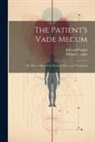 Edward Knight, William Knight - The Patient's Vade Mecum: Or, How to Benefit by Medical Advice and Treatment