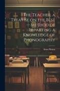 Benn Pitman - The Teacher, a Treatise on the Best Method of Imparting a Knowledge of Phonography