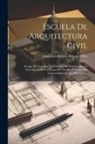 Athanasio Genaro Brizguz Y Bru - Escuela De Arquitectura Civil: En Que Se Contienen Los Ordenes De Arquitectura, La Distribucion De Los Planos De Templos Y Casas, Y El Conocimiento D
