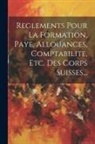 Anonymous - Reglements Pour La Formation, Paye, Allouances, Comptabilite, Etc. Des Corps Suisses