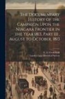 E. A. Cruikshank, Lundy's Lane Historical Society - The Documentary History of the Campaign Upon the Niagara Frontier in the Year 1813, Part III, August to October, 1813