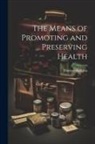Thomas Hodgkin - The Means of Promoting and Preserving Health