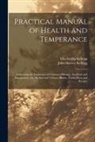Ella Ervilla Kellogg, John Harvey Kellogg - Practical Manual of Health and Temperance: Embracing the Treatment of Common Diseases, Accidents and Emergencies, the Alcohol and Tobacco Habits, Usef
