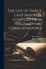 John Lancaster, Darcy Maxwell - The Life of Darcy, Lady Maxwell, Compiled From Her Diary and Correspondence