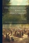Otto Rühle - Das Proletarische Kind, Eine Monographic: Völlig Nou Bearbeitete Und Erweiterte Aufl. 6. Bis 10. Tausend