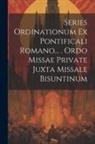 Anonymous - Series Ordinationum Ex Pontificali Romano... . Ordo Missae Private Juxta Missale Bisuntinum