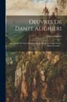 Dante Alighieri - Oeuvres De Dante Alighieri: Acompagné De Notes Et Commentaires Et D' Une Étude Sur La Divine Comédie