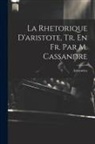 Aristoteles - La Rhetorique D'aristote, Tr. En Fr. Par M. Cassandre