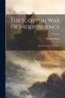 William Burns - The Scottish War Of Independence: Its Antecedents And Effects; Volume 1