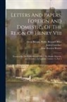 Great Britain Public Record Office, John Sherren Brewer, Robert Henry Brodie - Letters And Papers, Foreign And Domestic, Of The Reign Of Henry Viii: Preserved In The Public Record Office, The British Museum, And Elsewhere In Engl