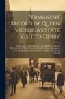 Anonymous - Permanent Record of Queen Victoria's State Visit to Derby: Containing ... a Brief Resumé of Her Majesty's Reign, an Historical Sketch of the Derbyshir