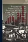 Léon Faucher, Thomas Hankey - Remarks on the Production of the Precious Metals, and on the Demonitization of Gold in Several Countries in Europe