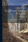 Giordano Bruno - Opere Di Giordano Bruno Nolano: Ora Per La Prima Volta Raccolte E Pubblicate Da Alffo Wagner