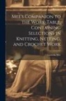 Cornelia Mee - Mee's Companion to the Work-Table, Containing Selections in Knitting, Netting, and Crochet Work