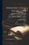 Jean-Jacques Barthélemy - Mémoires Sur La Vie De L'abbé Barthélemy, Écrits Par Lui-même