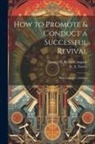 R. A. Torrey, Fleming H Reveii Company - How to Promote & Conduct a Successful Revival: With Suggestive Outlines
