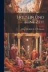 Alfred Friedrich G a Woltmann - Holbein Und Seine Zeit