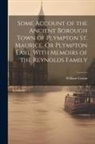 William Cotton - Some Account of the Ancient Borough Town of Plympton St. Maurice, Or Plympton Earl. With Memoirs of the Reynolds Family