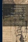Anonymous - Dizionario Corografico, Georgico, Orittologico, Storico Ec. Ec. Ec. Della Italia: Composto Su Le Osservazioni Fatte Immediatamente Sopra Ciascun Luogo