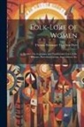 Thomas Firminger Thiselton Dyer - Folk-Lore of Women: As Illustrated by Legendary and Traditionary Tales, Folk-Rhymes, Proverbial Sayings, Superstitions, Etc