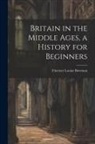 Florence Louise Bowman - Britain in the Middle Ages, a History for Beginners