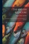 Stokes And Allen White - The Oyster Epicure; a Collection of Authorities on the Gastronomy and Dietetics of the Oyster