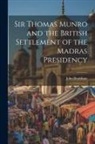 John Bradshaw - Sir Thomas Munro and the British Settlement of the Madras Presidency