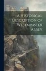 Anonymous - A Historical Description of Westminster Abbey