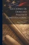 Antonio Alcalá Galiano - Lecciones De Derecho Político Constitucional